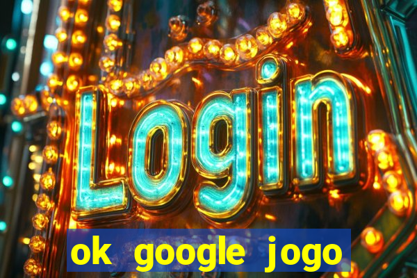 ok google jogo para ganhar dinheiro